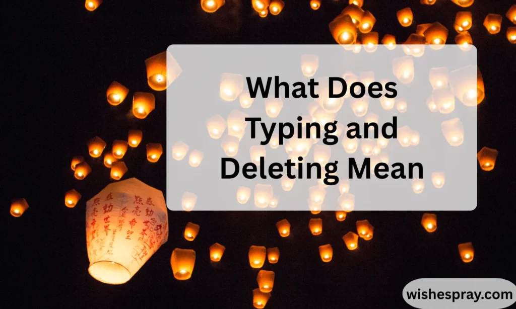What Does Typing and Deleting Mean? Understanding the Texting Behavior